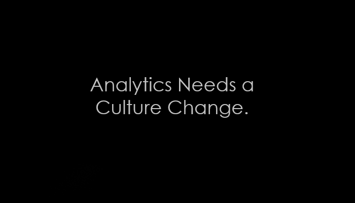 Analytics Needs a Culture Change