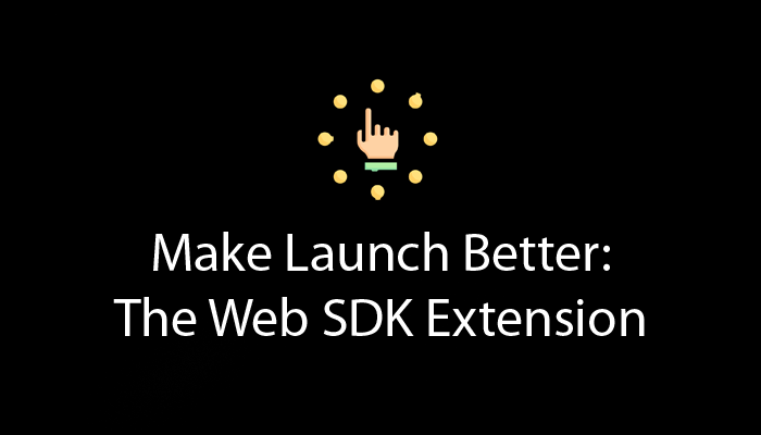 Make Launch Better - Web SDK Extension